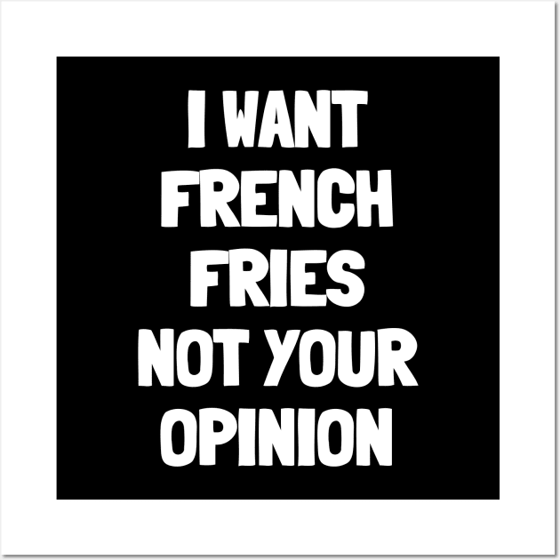 I want french fries not your opinion Wall Art by White Words